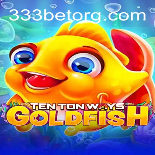 Dive into the Exciting World of TenTonWaysGoldfish with 333bet